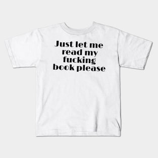 Just let me read my fucking book please funny quote Kids T-Shirt